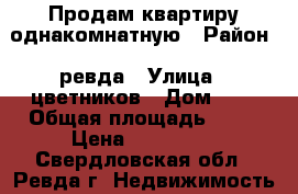 Продам квартиру однакомнатную › Район ­ ревда › Улица ­ цветников › Дом ­ 8 › Общая площадь ­ 30 › Цена ­ 800 000 - Свердловская обл., Ревда г. Недвижимость » Квартиры продажа   